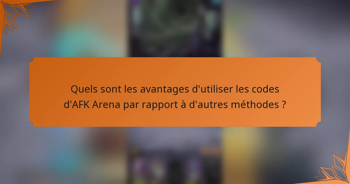 Quels sont les avantages d'utiliser les codes d'AFK Arena par rapport à d'autres méthodes ?