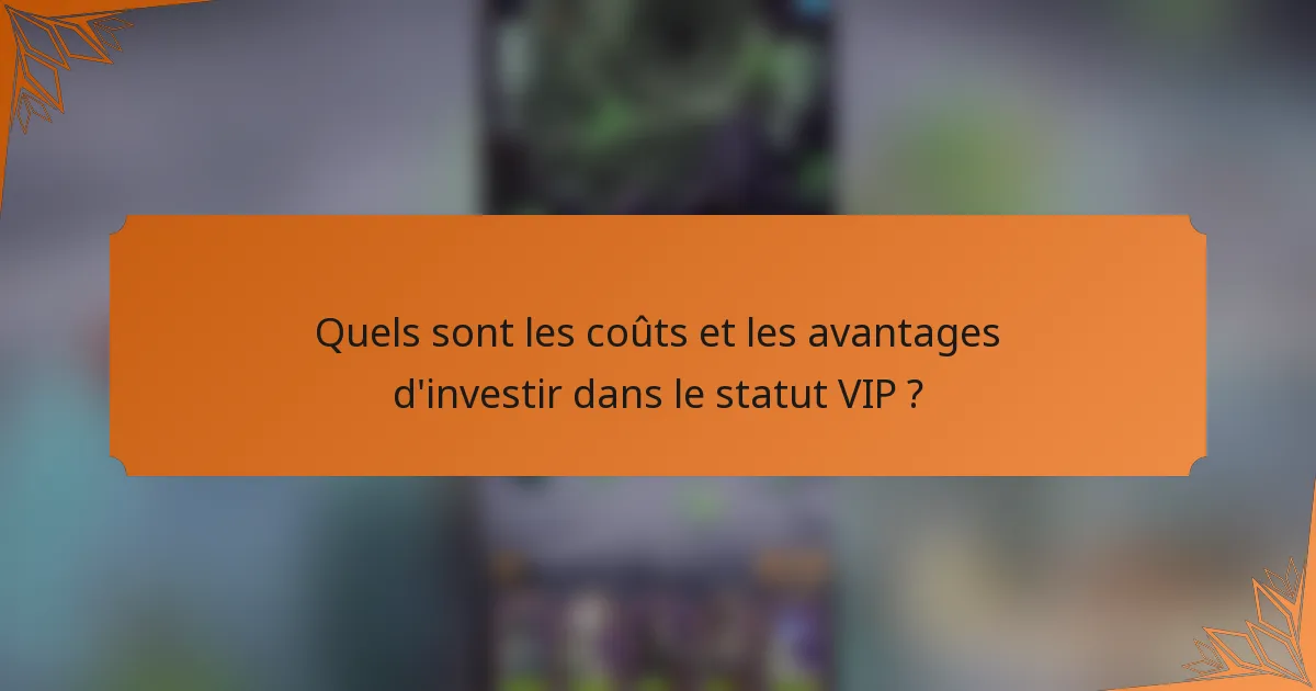 Quels sont les coûts et les avantages d'investir dans le statut VIP ?