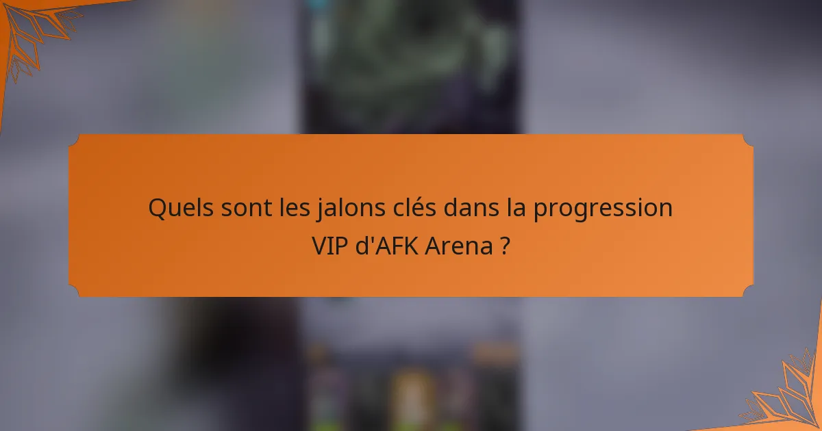 Quels sont les jalons clés dans la progression VIP d'AFK Arena ?