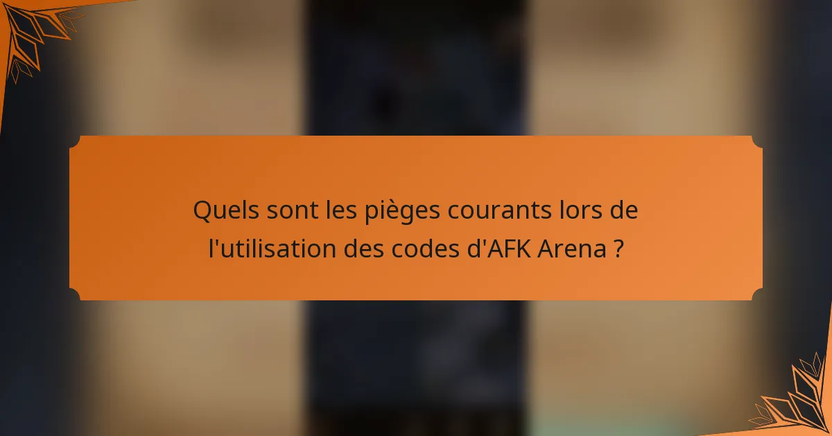 Quels sont les pièges courants lors de l'utilisation des codes d'AFK Arena ?