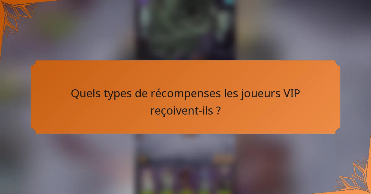 Quels types de récompenses les joueurs VIP reçoivent-ils ?